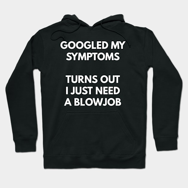 Googled My Symptoms, Turns Out I Need A Blowjob Hoodie by Express YRSLF